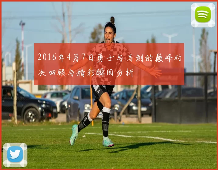 2016年4月7日勇士与马刺的巅峰对决回顾与精彩瞬间分析
