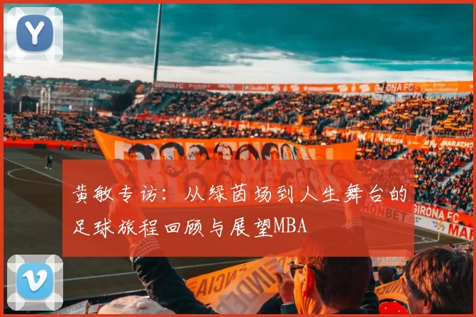 黄敏专访：从绿茵场到人生舞台的足球旅程回顾与展望MBA